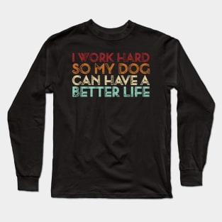 Vintage I Work Hard So My Dog Can Have A Better Life Long Sleeve T-Shirt